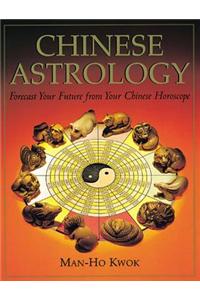Chinese Astrology: Forecast Your Future from Your Chinese Horoscope