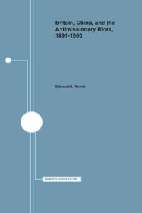 Britain, China, and the Antimissionary Riots, 1891-1900