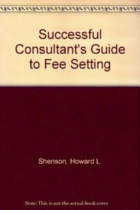Successful Consultant's Guide to Fee Setting