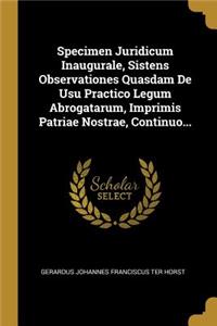 Specimen Juridicum Inaugurale, Sistens Observationes Quasdam De Usu Practico Legum Abrogatarum, Imprimis Patriae Nostrae, Continuo...