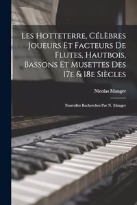 Les Hotteterre, célèbres joueurs et facteurs de flutes, hautbois, bassons et musettes des 17e & 18e siècles; nouvelles recherches par N. Mauger