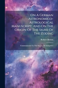 On A German Astronomico-astrological Manuscript, And On The Origin Of The Signs Of The Zodiac