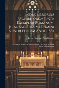 Index Librorum Prohibitorum Juxta Exemplar Romanum, Jussu Sanctissimi Domini Nostri Editum Anno 1885