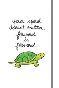 your speed doesn't matter, forward is forward