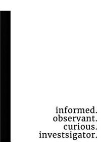 Informed. Observant. Curious. Investigator.