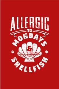 Allergic To Mondays & Shellfish
