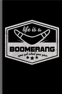 Life is a Boomerang you get what you give