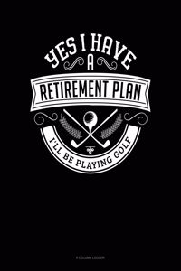Yes I Have a Retirement Plan I'll Be Playing Golf