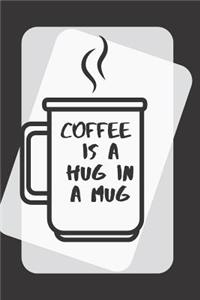 Coffee is a Hug In A Mug