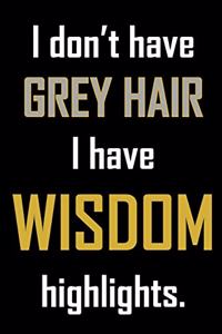 I don't have grey hair. I have wisdom highlights.