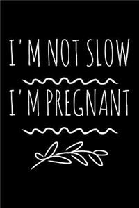 I'm not slow I'm pregnant