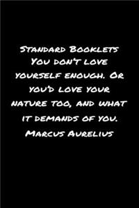 Standard Booklets You Don't Love Yourself Enough or You'd Love Your Nature Too and What It Demands Of You Marcus Aurelius