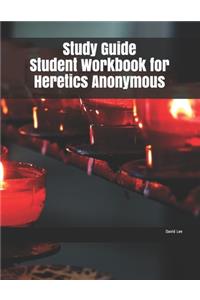 Study Guide Student Workbook for Heretics Anonymous