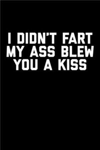 I Didn't Fart My Ass Blew You A Kiss