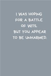 I Was Hoping For A Battle Of Wits, But You Appear To Be Unharmed