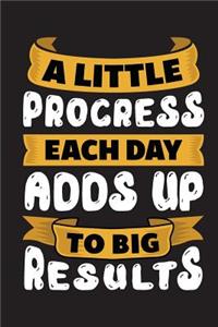 A Little Progress Each Day Adds Up to Big Results