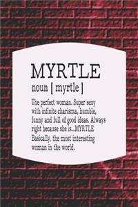 Myrtle Noun [ Myrtle ] the Perfect Woman Super Sexy with Infinite Charisma, Funny and Full of Good Ideas. Always Right Because She Is... Myrtle