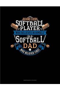 Behind Every Softball Player Who Believes In Himself Is A Softball Dad Who Believed First
