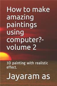 How to make amazing paintings using computer?- volume 2