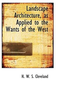 Landscape Architecture, as Applied to the Wants of the West