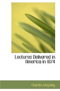 Lectures Delivered in America in 1874