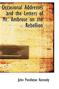 Occasional Addresses and the Letters of Mr. Ambrose on the Rebellion