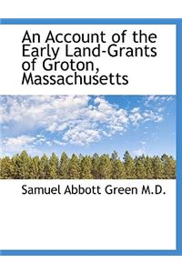 An Account of the Early Land-Grants of Groton, Massachusetts