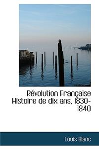 R Volution Fran Aise Histoire de Dix ANS, 1830-1840