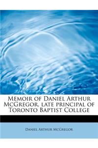 Memoir of Daniel Arthur McGregor, Late Principal of Toronto Baptist College