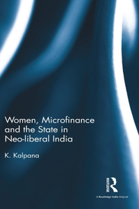 Women, Microfinance and the State in Neo-liberal India