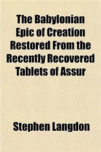 The Babylonian Epic of Creation Restored from the Recently Recovered Tablets of Assur