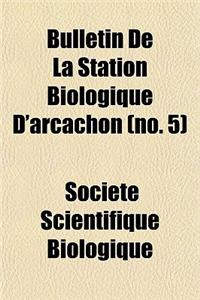 Bulletin de La Station Biologique D'Arcachon (No. 5)