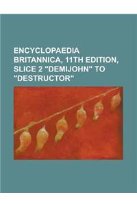 Encyclopaedia Britannica, 11th Edition, Slice 2 Demijohn to Destructor Volume 8