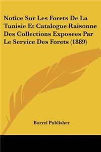 Notice Sur Les Forets De La Tunisie Et Catalogue Raisonne Des Collections Exposees Par Le Service Des Forets (1889)