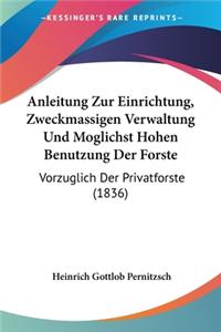 Anleitung Zur Einrichtung, Zweckmassigen Verwaltung Und Moglichst Hohen Benutzung Der Forste