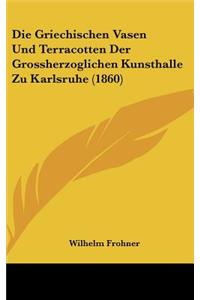 Die Griechischen Vasen Und Terracotten Der Grossherzoglichen Kunsthalle Zu Karlsruhe (1860)