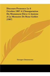 Discours Prononce Le 6 Octobre 1907 A L'Inauguration Du Monument Eleve a Amiens a la Memoire de Rene Goblet (1907)