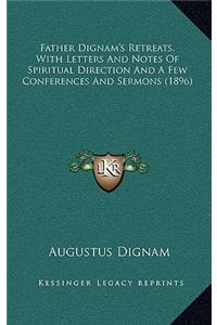 Father Dignam's Retreats, with Letters and Notes of Spiritual Direction and a Few Conferences and Sermons (1896)