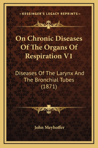 On Chronic Diseases of the Organs of Respiration V1