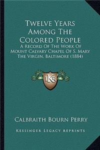 Twelve Years Among The Colored People