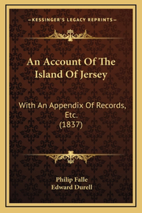 An Account Of The Island Of Jersey: With An Appendix Of Records, Etc. (1837)