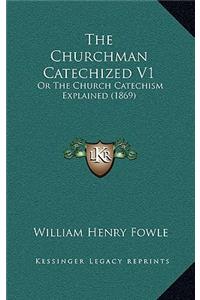 The Churchman Catechized V1