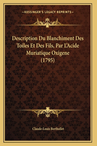 Description Du Blanchiment Des Toiles Et Des Fils, Par L'Acide Muriatique Oxigene (1795)