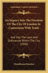 An Inquiry Into The Freedom Of The City Of London In Connection With Trade