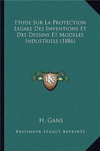 Etude Sur La Protection Legale Des Inventions Et Des Dessins Et Modeles Industriels (1886)