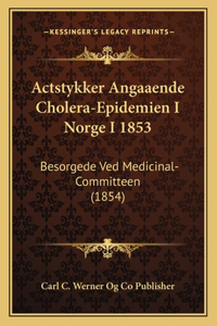 Actstykker Angaaende Cholera-Epidemien I Norge I 1853