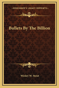 Bullets By The Billion