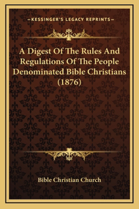 A Digest Of The Rules And Regulations Of The People Denominated Bible Christians (1876)