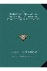 History of Freemasonry Its Antiquities, Symbols, Constitutions, Customs V1