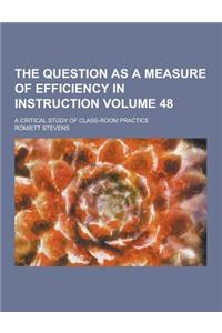 The Question as a Measure of Efficiency in Instruction; A Critical Study of Class-Room Practice Volume 48